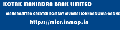 KOTAK MAHINDRA BANK LIMITED  MAHARASHTRA GREATER BOMBAY MUMBAI LOKHANDWALA-ANDHERI  micr code